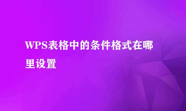 WPS表格中的条件格式在哪里设置