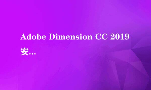 Adobe Dimension CC 2019 安装激活完整攻略