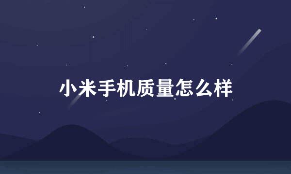 小米手机质量怎么样