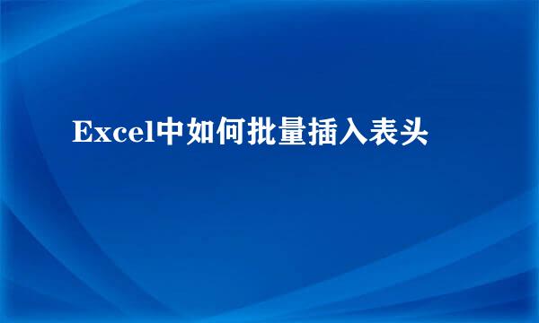 Excel中如何批量插入表头