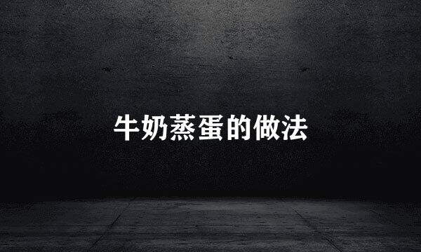 牛奶蒸蛋的做法