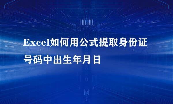 Excel如何用公式提取身份证号码中出生年月日