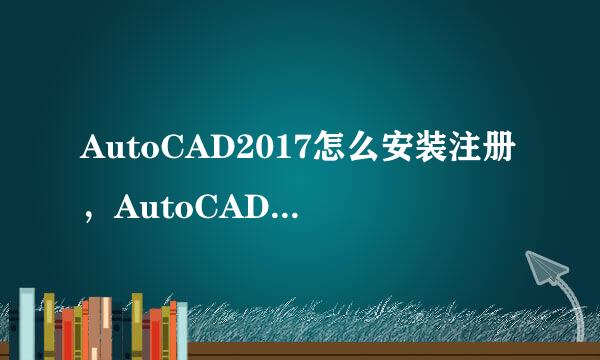 AutoCAD2017怎么安装注册，AutoCAD2017怎么激活