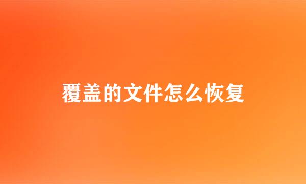 覆盖的文件怎么恢复