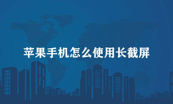 苹果手机怎么使用长截屏