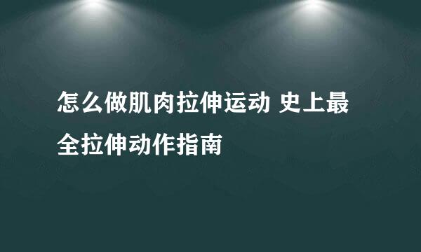 怎么做肌肉拉伸运动 史上最全拉伸动作指南