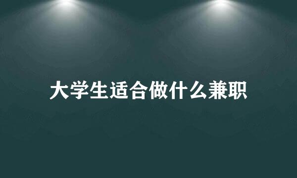 大学生适合做什么兼职