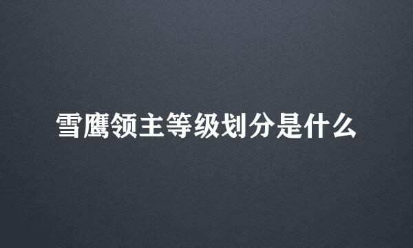 雪鹰领主等级划分是什么