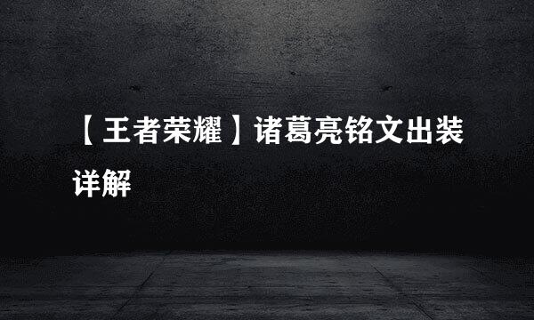 【王者荣耀】诸葛亮铭文出装详解