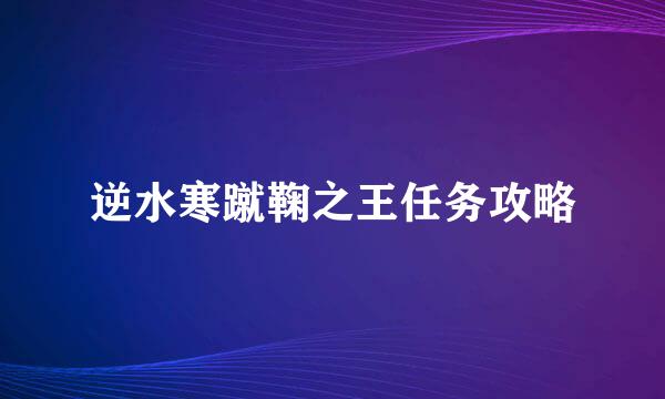 逆水寒蹴鞠之王任务攻略