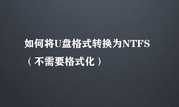 如何将U盘格式转换为NTFS（不需要格式化）