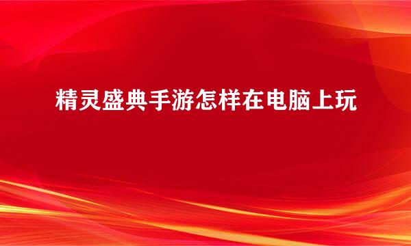 精灵盛典手游怎样在电脑上玩