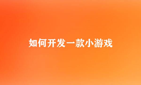 如何开发一款小游戏