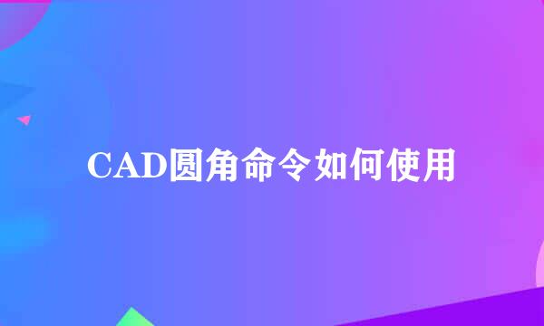 CAD圆角命令如何使用