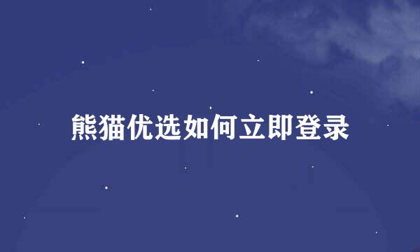 熊猫优选如何立即登录