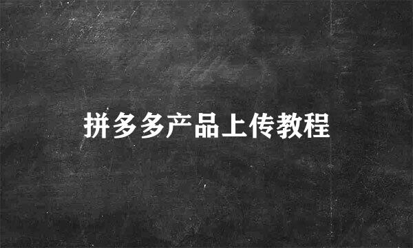拼多多产品上传教程