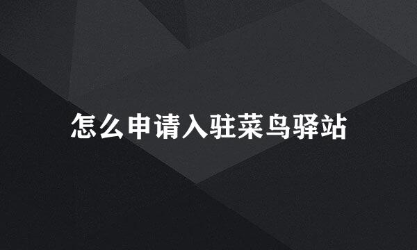 怎么申请入驻菜鸟驿站
