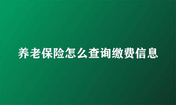 养老保险怎么查询缴费信息