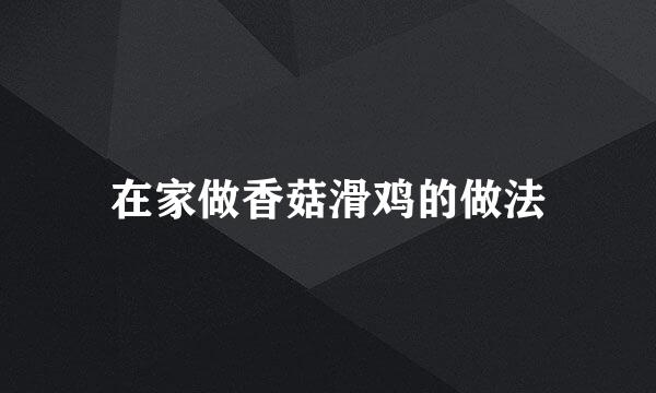 在家做香菇滑鸡的做法