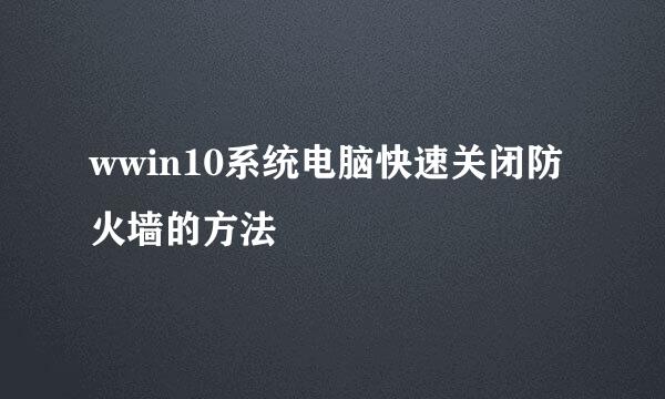 wwin10系统电脑快速关闭防火墙的方法