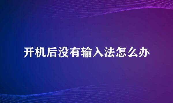 开机后没有输入法怎么办