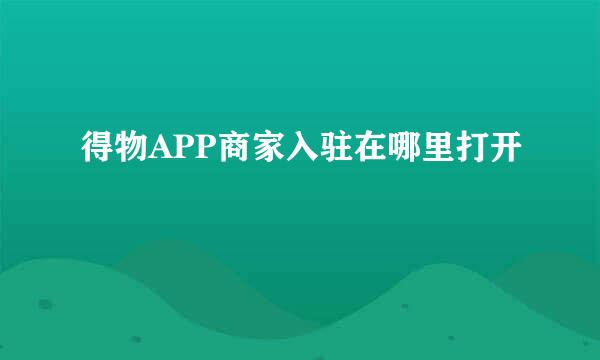 得物APP商家入驻在哪里打开