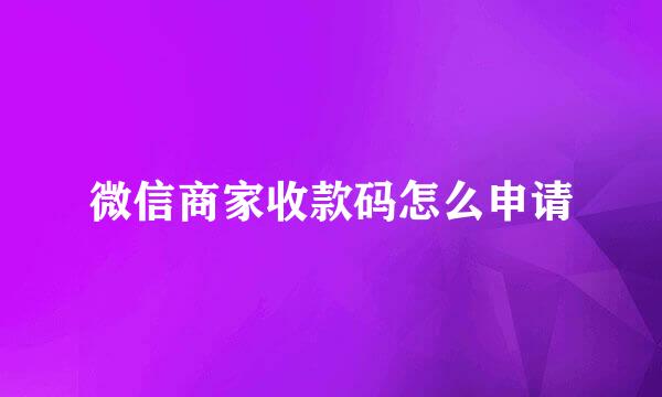 微信商家收款码怎么申请