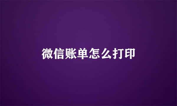 微信账单怎么打印