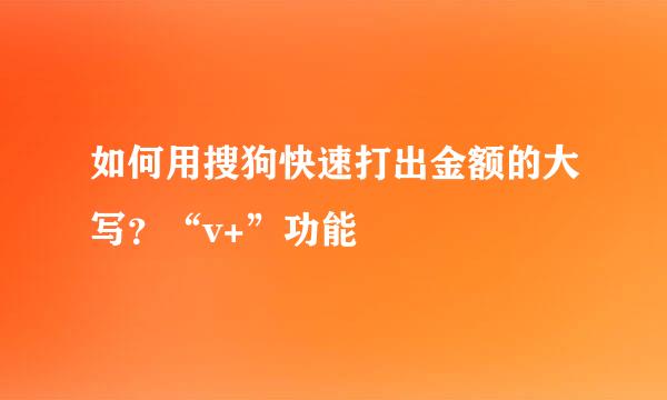 如何用搜狗快速打出金额的大写？“v+”功能