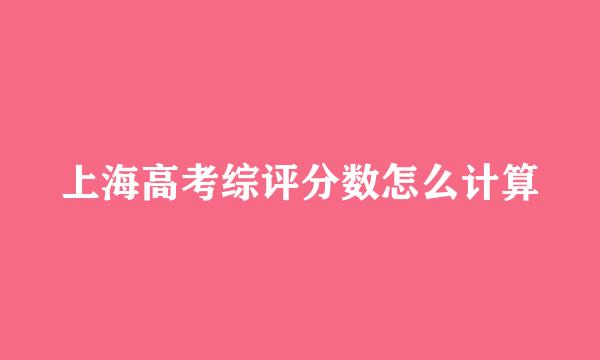 上海高考综评分数怎么计算