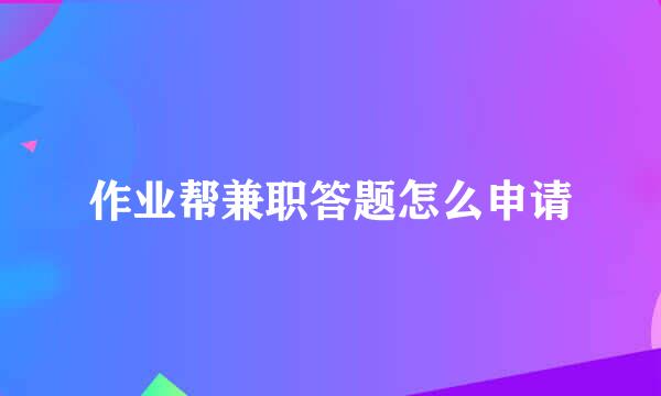 作业帮兼职答题怎么申请