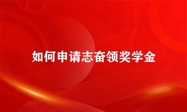 如何申请志奋领奖学金