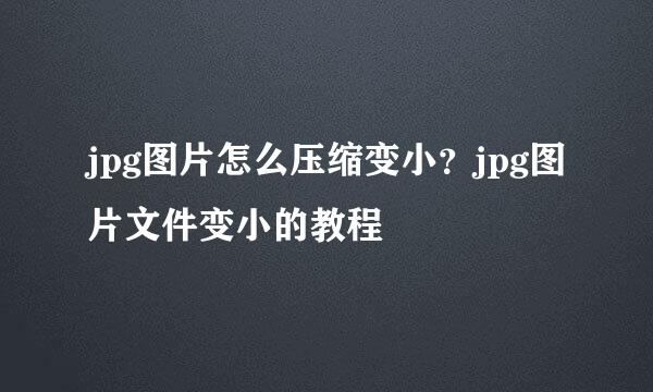 jpg图片怎么压缩变小？jpg图片文件变小的教程