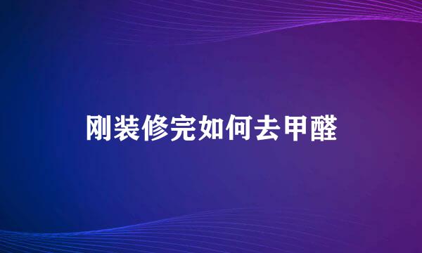 刚装修完如何去甲醛