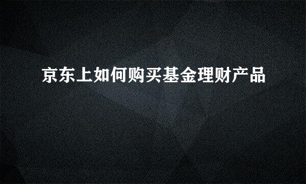 京东上如何购买基金理财产品