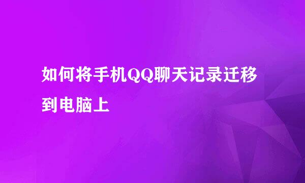 如何将手机QQ聊天记录迁移到电脑上