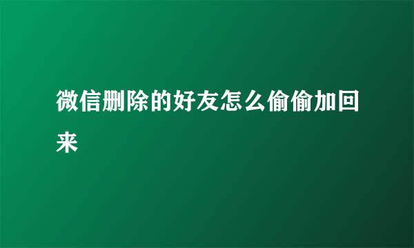 微信删除的好友怎么偷偷加回来