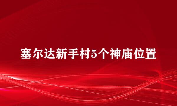 塞尔达新手村5个神庙位置