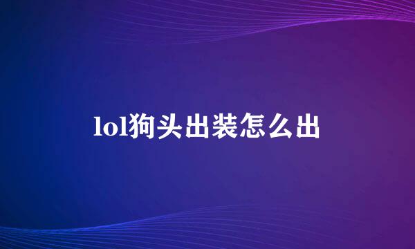 lol狗头出装怎么出