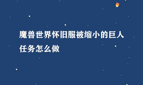 魔兽世界怀旧服被缩小的巨人任务怎么做
