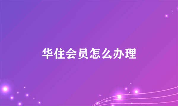 华住会员怎么办理