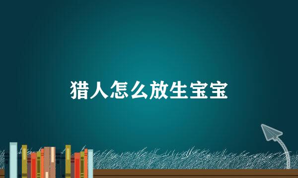 猎人怎么放生宝宝