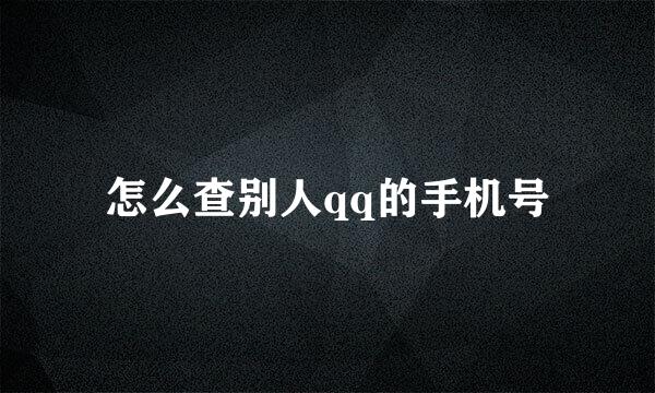 怎么查别人qq的手机号