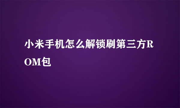 小米手机怎么解锁刷第三方ROM包