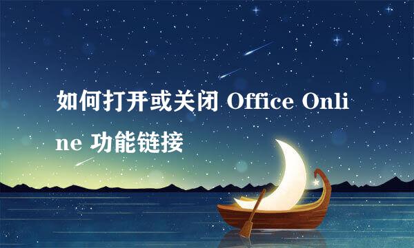 如何打开或关闭 Office Online 功能链接