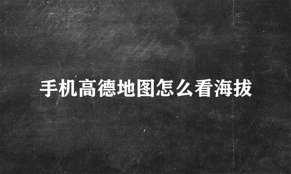 手机高德地图怎么看海拔