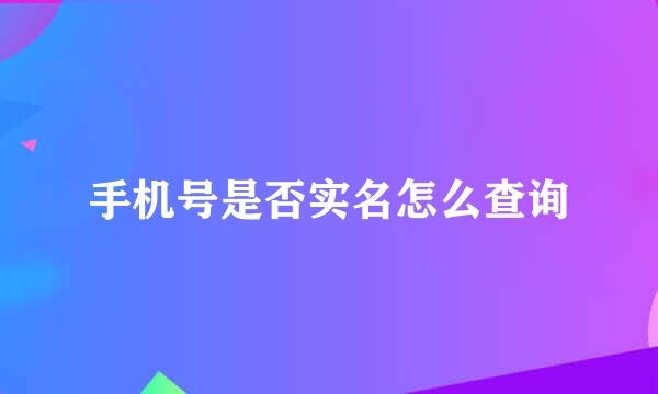 手机号是否实名怎么查询