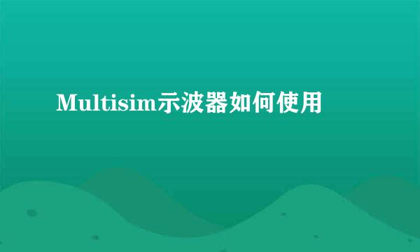Multisim示波器如何使用