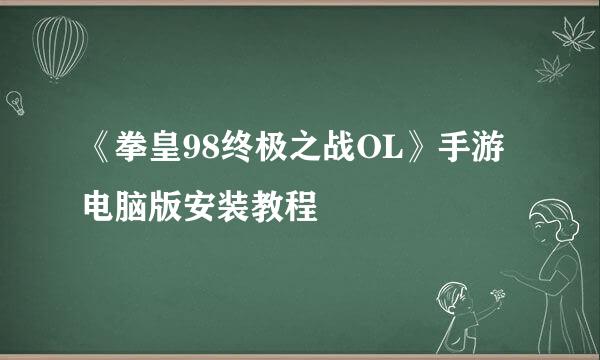 《拳皇98终极之战OL》手游电脑版安装教程