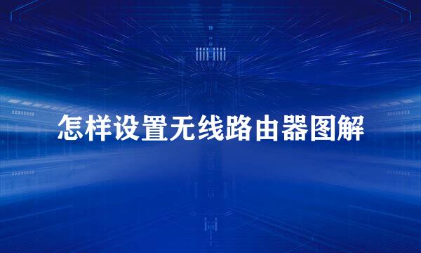 怎样设置无线路由器图解